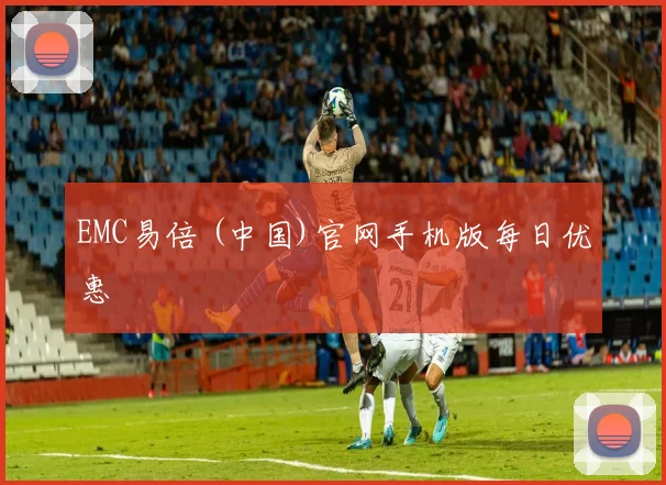 EMC易倍 (中国)官网手机版每日优惠