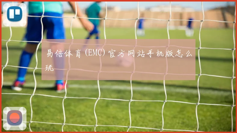 易倍体育(EMC)官方网站手机版怎么玩